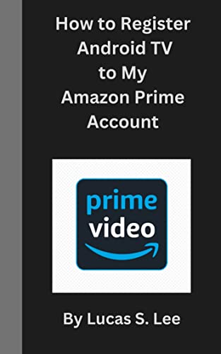 How to Register Android TV to My Amazon Prime Account: Complete and step by step guide on How to Register Android TV to my Amazon Prime Account (English Edition)