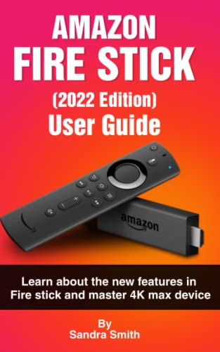 AMAZON FIRE TV STICK [2022 EDITION] USER GUIDE: Learn About the New Features in Fire Stick and Master 4k Max Device.