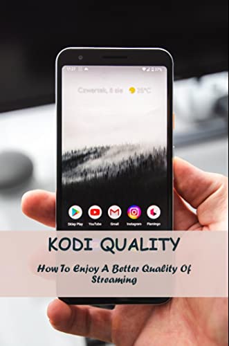 Kodi Quality: How To Enjoy A Better Quality Of Streaming (English Edition)