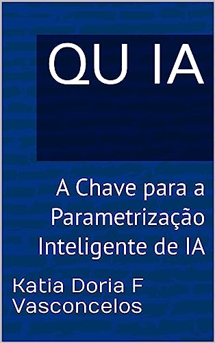 QU IA: A Chave para a Parametrização Inteligente de IA (QUIAs a série QU aplicado a IA Livro 2) (Portuguese Edition)