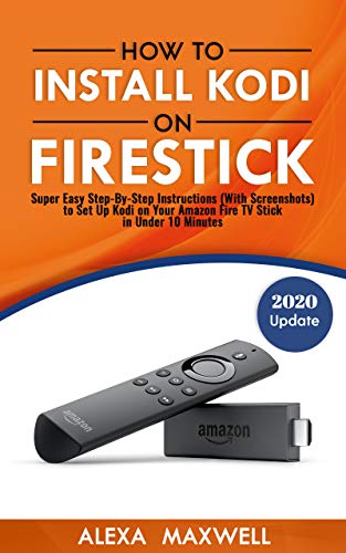 How to Install Kodi on Firestick: Super Easy Step-By-Step Instructions (With Screenshots) to Set Up Kodi on Your Amazon Fire TV Stick in Under 10 Minutes (2019 Update) (English Edition)