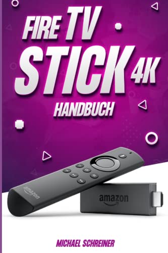 Amazon Fire TV Stick 4K Handbuch: Umfassende Anleitung zur Verwendung von Fire TV Stick 4K Max und Fire TV Stick 4K
