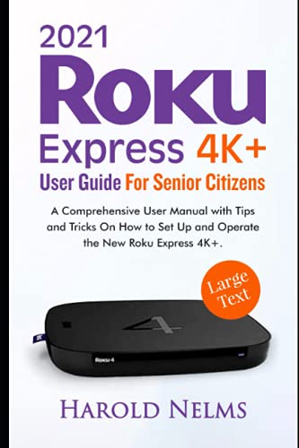 2021 Roku Express 4K+ User Guide For Senior Citizens: A Comprehensive User Manual with Tips and Tricks On How to Set Up and Operate the New Roku Express 4K+