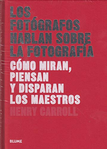 Los fotógrafos hablan sobre la fotografía: Cómo miran, piensan y disparan los maestros (Les este libro...)