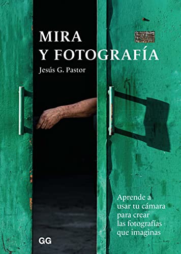 Mira y fotografía: Aprende a usar tu cámara para crear las fotografías que imaginas: Aprende a usar tu cámara para las fotografíaas que imaginas