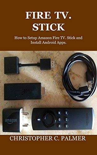 FIRE TV. STICK: How to Setup Amazon Fire TV. Stick and Install Android Apps. (English Edition)