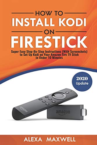 How to Install Kodi on Firestick: Super Easy Step-By-Step Instructions (With Screenshots) to Set Up Kodi on Your Amazon Fire TV Stick in Under 10 Minutes