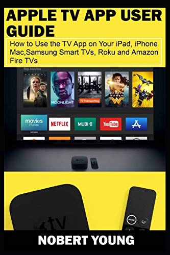 Apple TV App User Guide: How to Use the TV App on Your iPad, iPhone, Mac, Samsung Smart TVs, Roku and Amazon Fire TVs