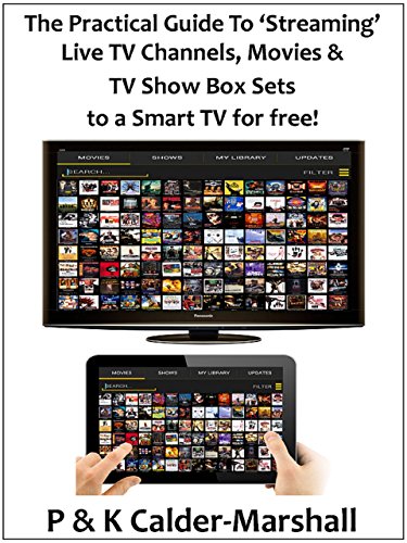 The Practical Guide to ‘Streaming' Live TV Channels, Movies & TV Show Box Sets to a Smart TV for free! (English Edition)